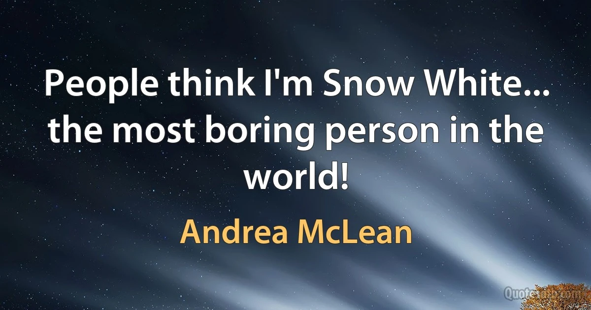 People think I'm Snow White... the most boring person in the world! (Andrea McLean)