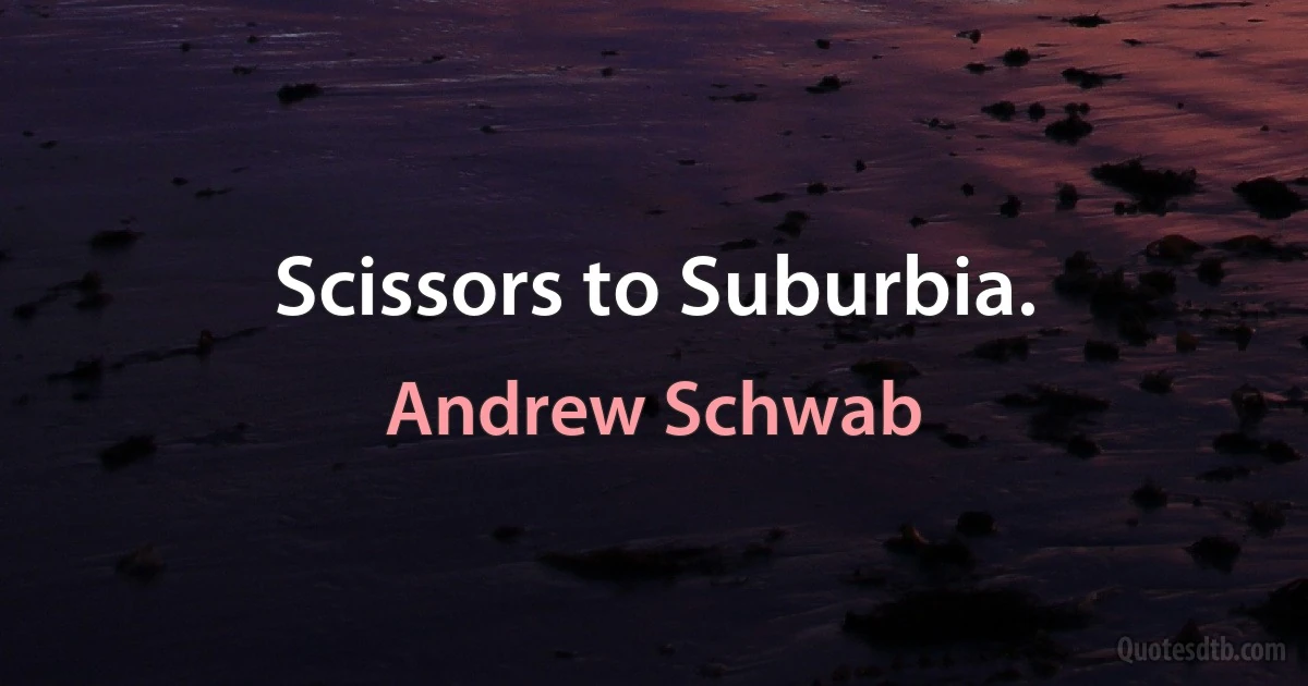 Scissors to Suburbia. (Andrew Schwab)