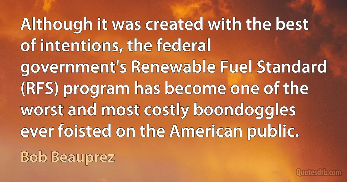 Although it was created with the best of intentions, the federal government's Renewable Fuel Standard (RFS) program has become one of the worst and most costly boondoggles ever foisted on the American public. (Bob Beauprez)