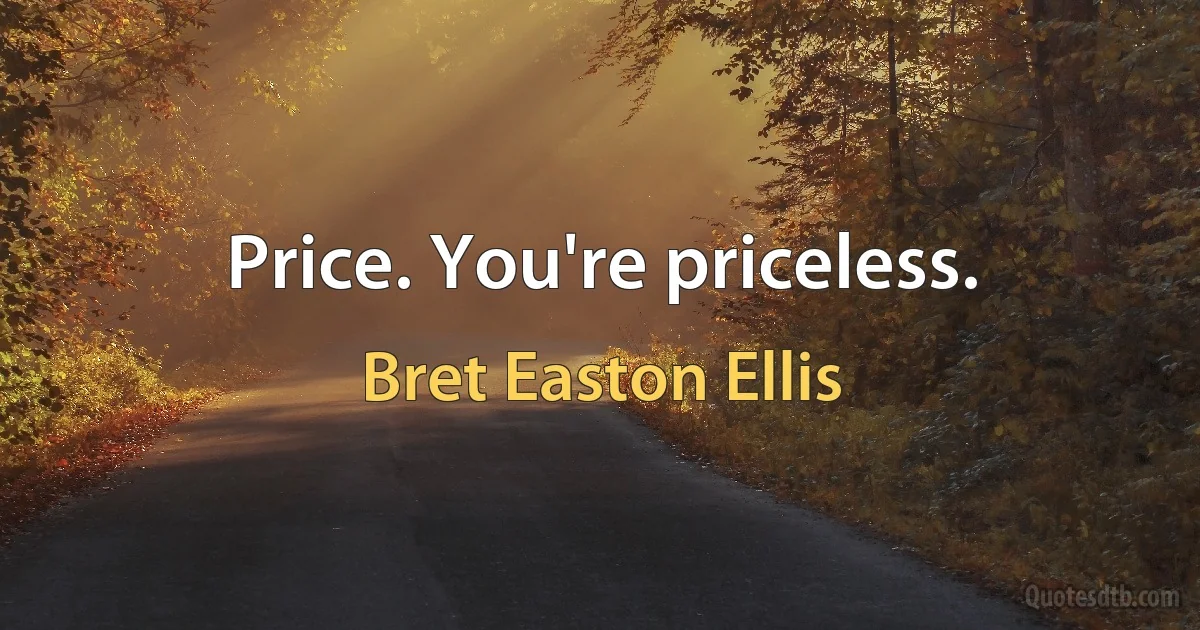 Price. You're priceless. (Bret Easton Ellis)