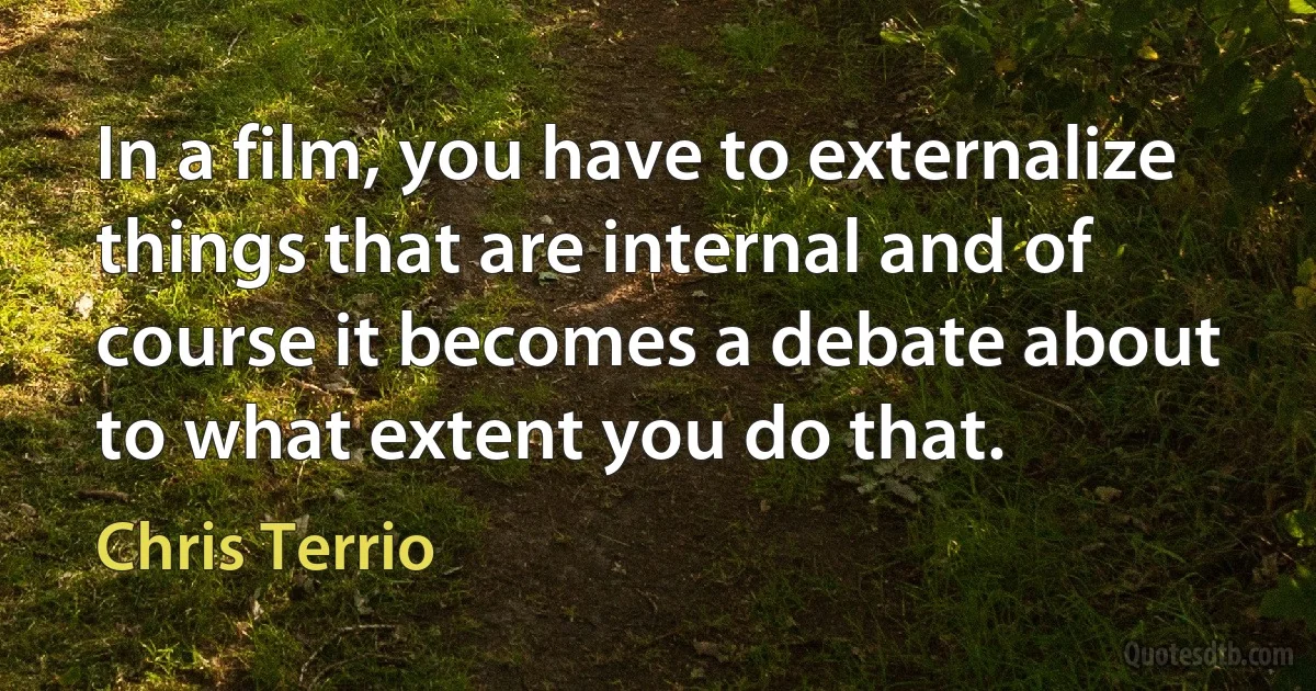 In a film, you have to externalize things that are internal and of course it becomes a debate about to what extent you do that. (Chris Terrio)