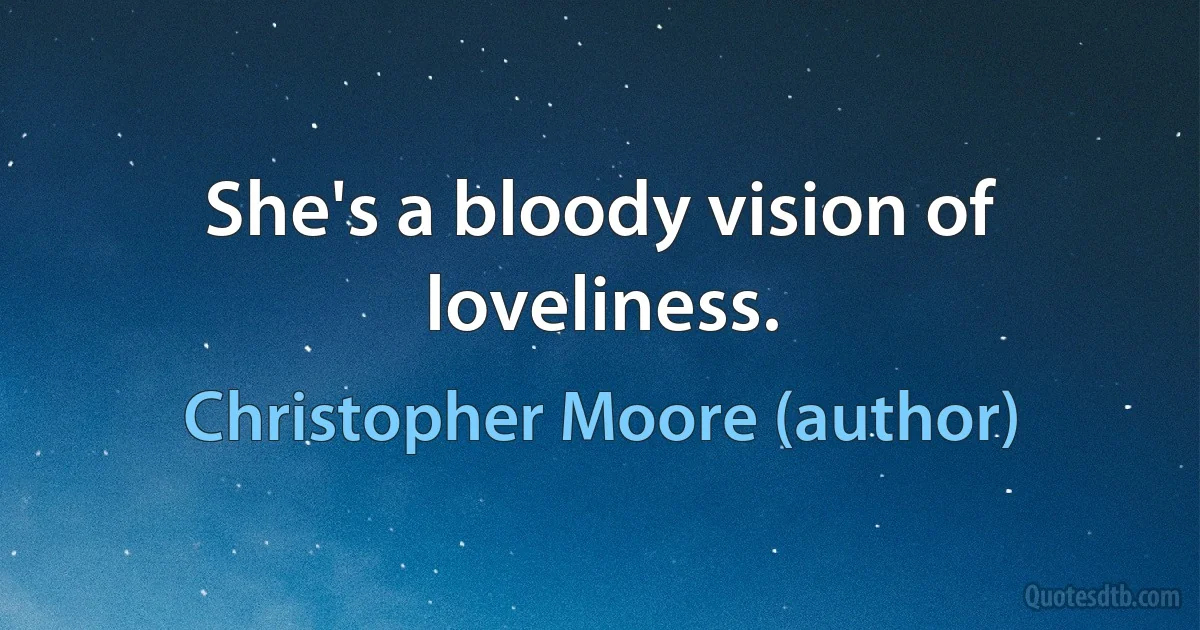 She's a bloody vision of loveliness. (Christopher Moore (author))