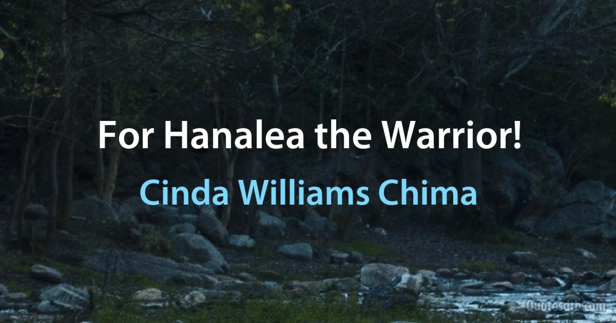 For Hanalea the Warrior! (Cinda Williams Chima)