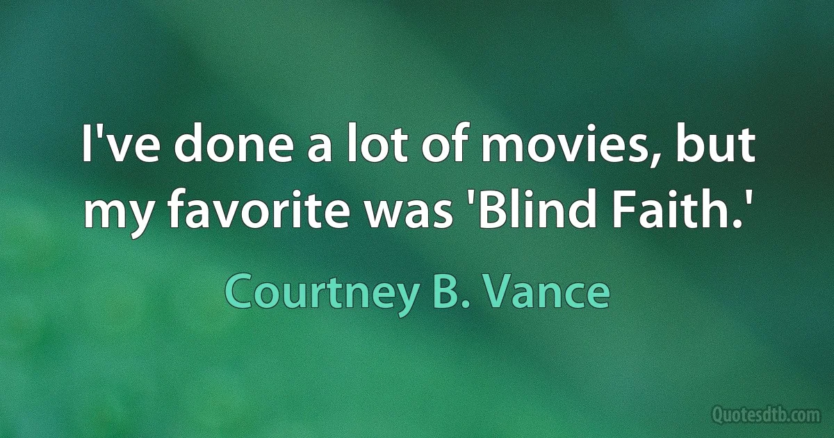 I've done a lot of movies, but my favorite was 'Blind Faith.' (Courtney B. Vance)