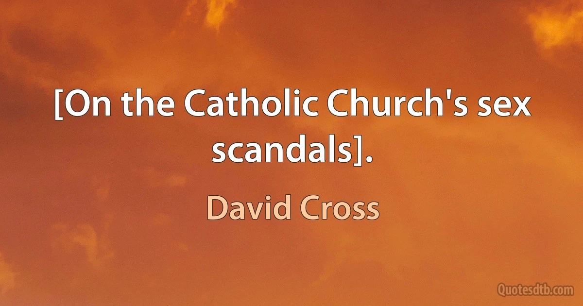 [On the Catholic Church's sex scandals]. (David Cross)