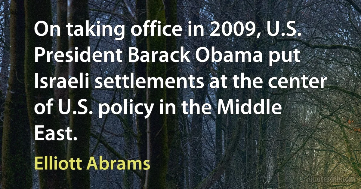 On taking office in 2009, U.S. President Barack Obama put Israeli settlements at the center of U.S. policy in the Middle East. (Elliott Abrams)