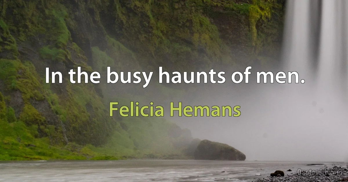 In the busy haunts of men. (Felicia Hemans)