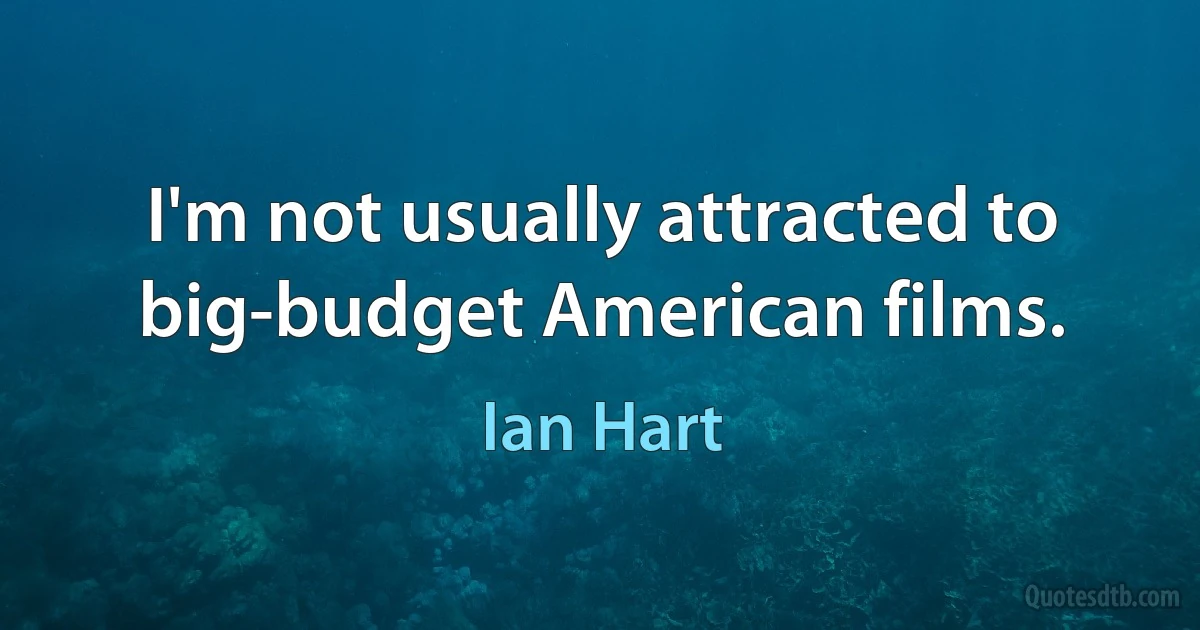 I'm not usually attracted to big-budget American films. (Ian Hart)