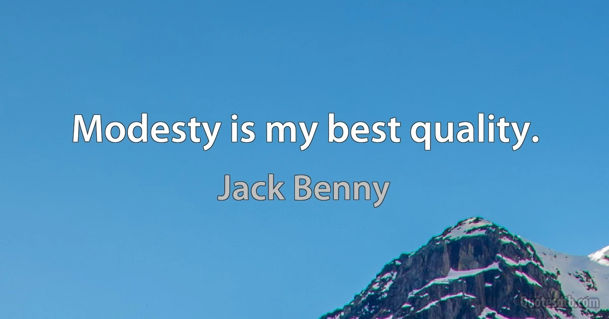 Modesty is my best quality. (Jack Benny)