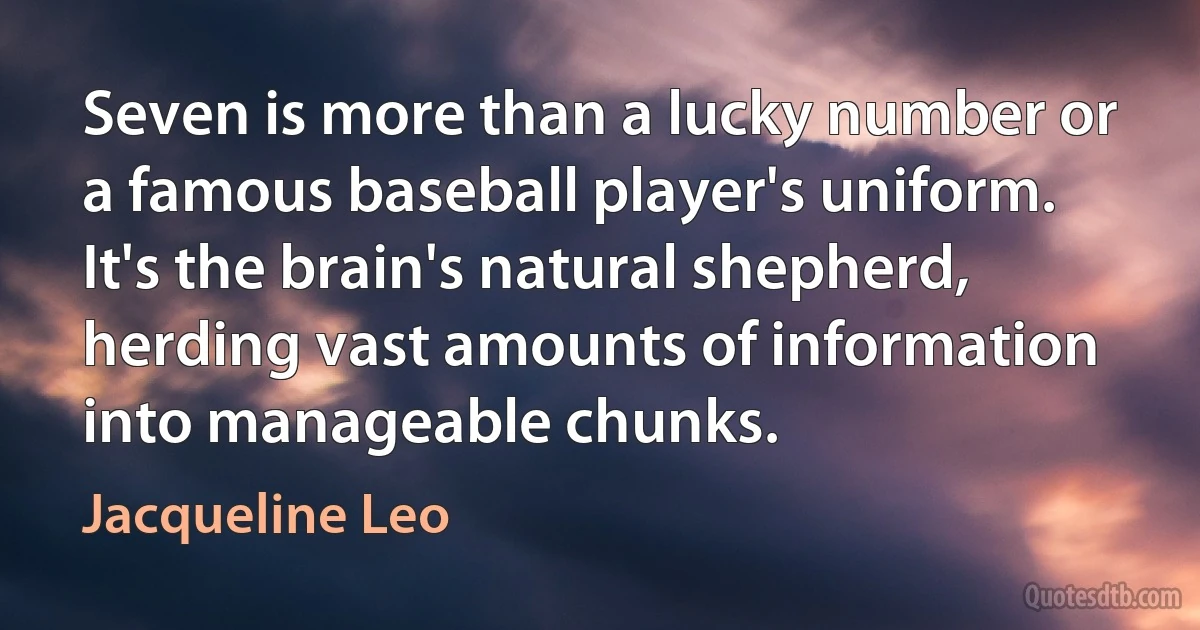 Seven is more than a lucky number or a famous baseball player's uniform. It's the brain's natural shepherd, herding vast amounts of information into manageable chunks. (Jacqueline Leo)