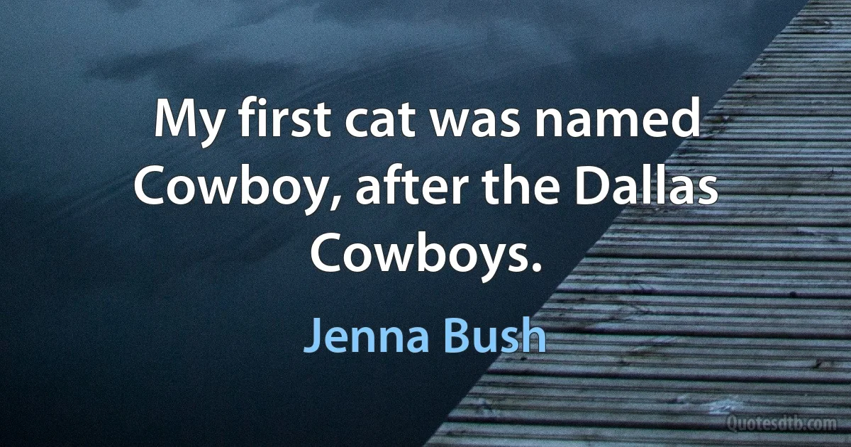 My first cat was named Cowboy, after the Dallas Cowboys. (Jenna Bush)