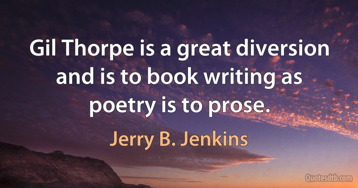 Gil Thorpe is a great diversion and is to book writing as poetry is to prose. (Jerry B. Jenkins)