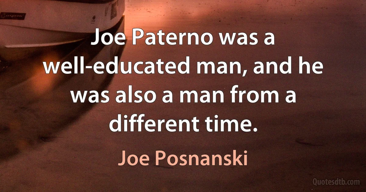 Joe Paterno was a well-educated man, and he was also a man from a different time. (Joe Posnanski)