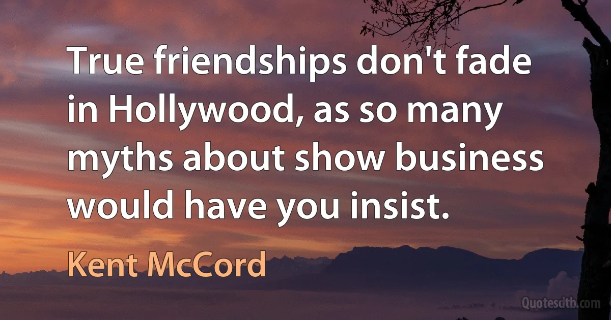 True friendships don't fade in Hollywood, as so many myths about show business would have you insist. (Kent McCord)