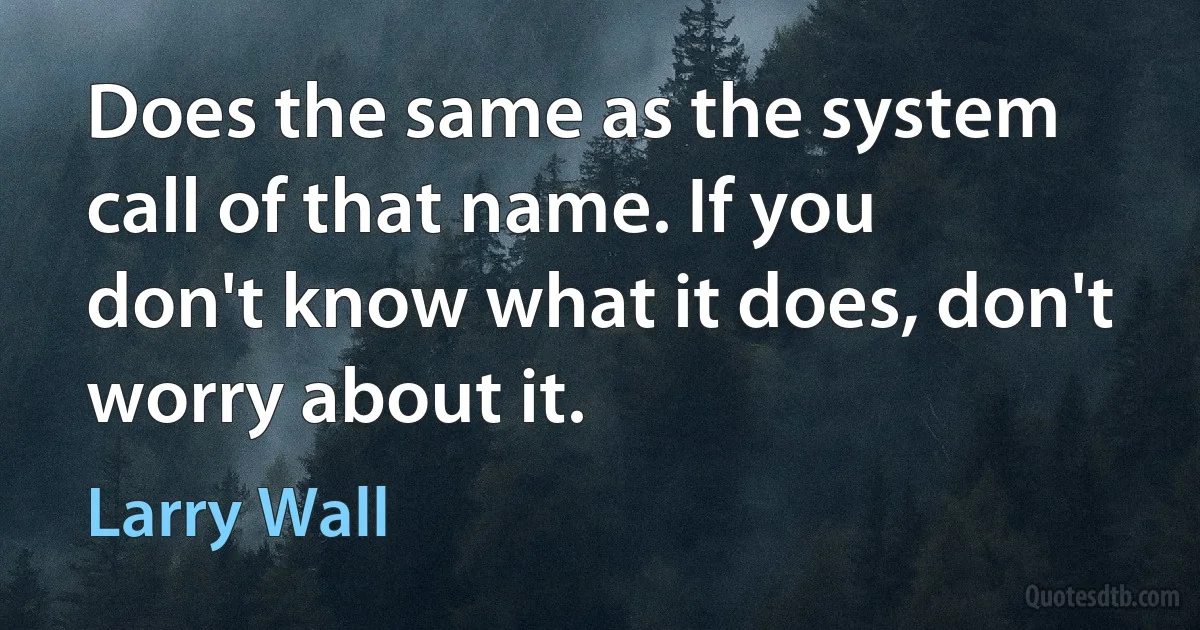 Does the same as the system call of that name. If you don't know what it does, don't worry about it. (Larry Wall)