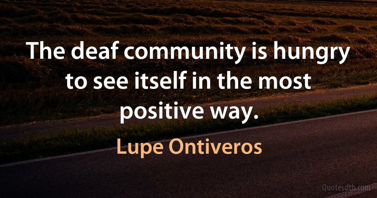 The deaf community is hungry to see itself in the most positive way. (Lupe Ontiveros)