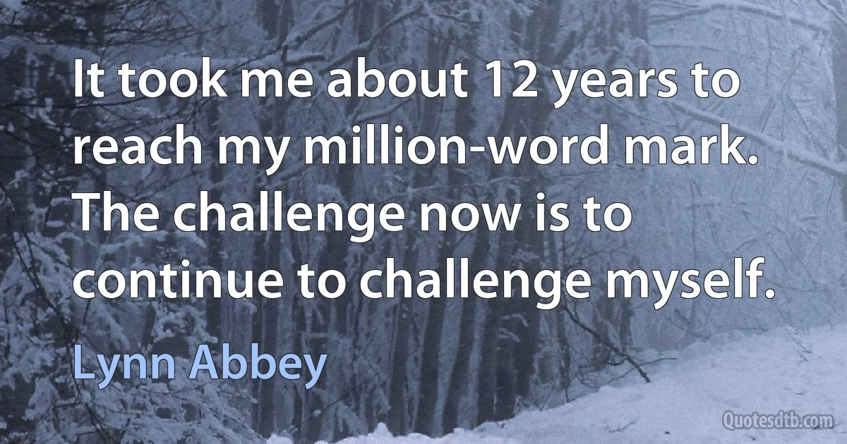 It took me about 12 years to reach my million-word mark. The challenge now is to continue to challenge myself. (Lynn Abbey)