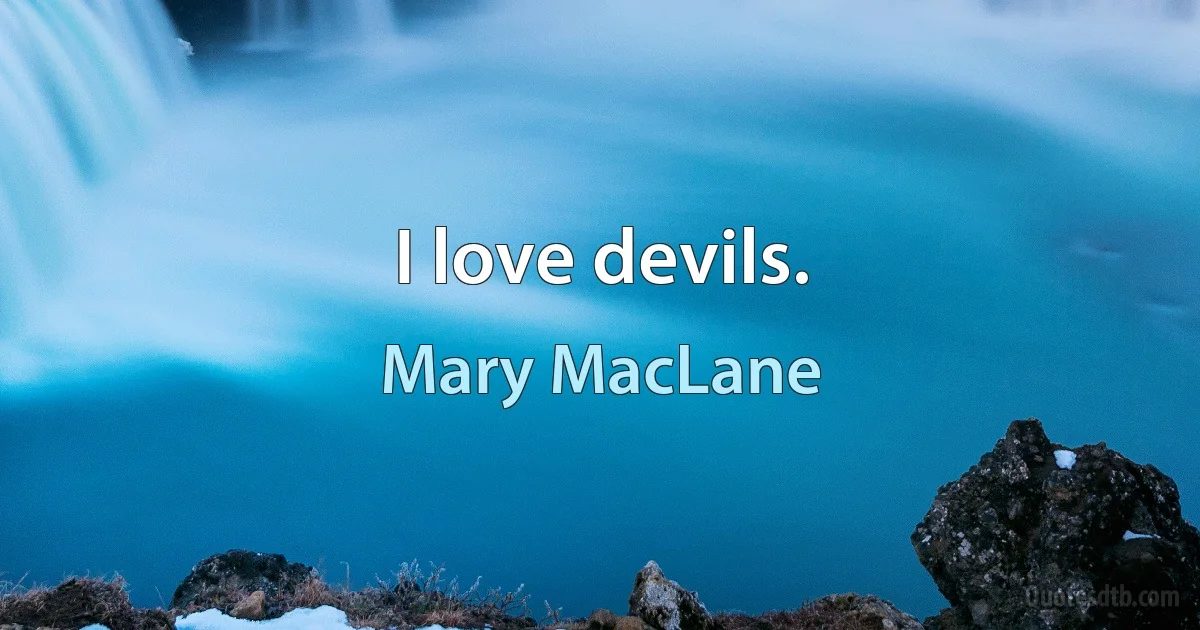 I love devils. (Mary MacLane)