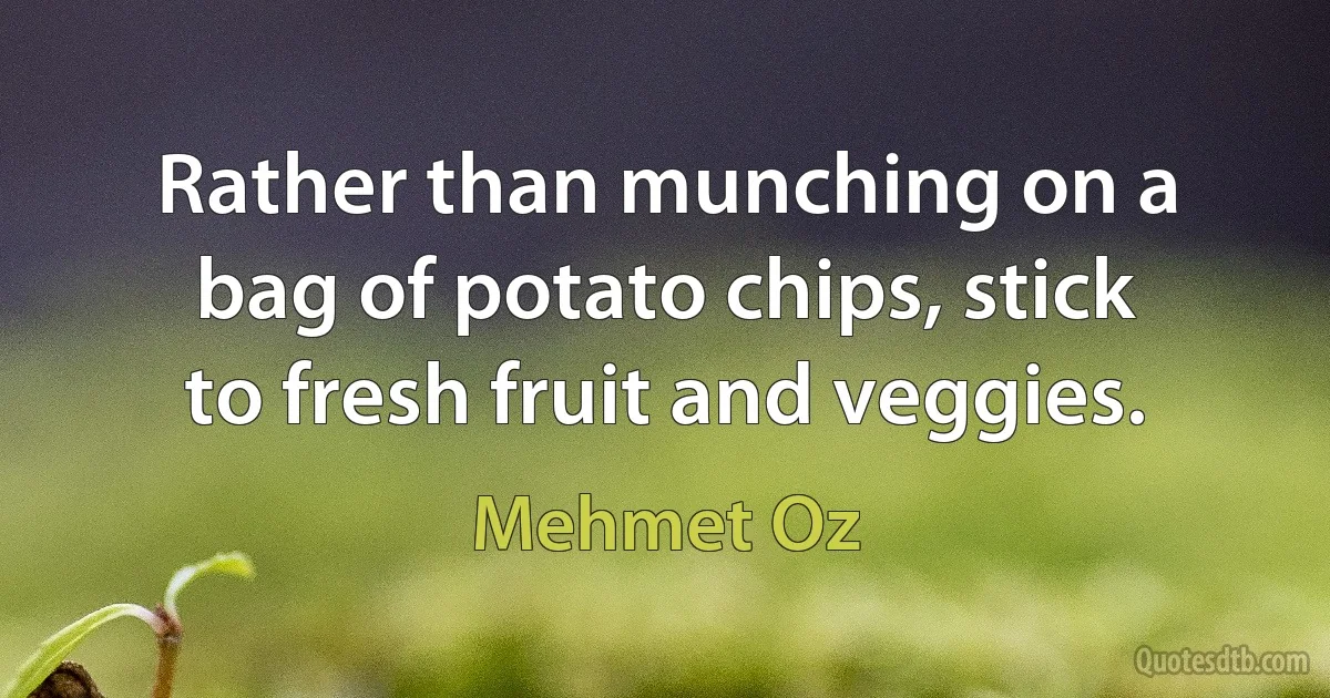 Rather than munching on a bag of potato chips, stick to fresh fruit and veggies. (Mehmet Oz)