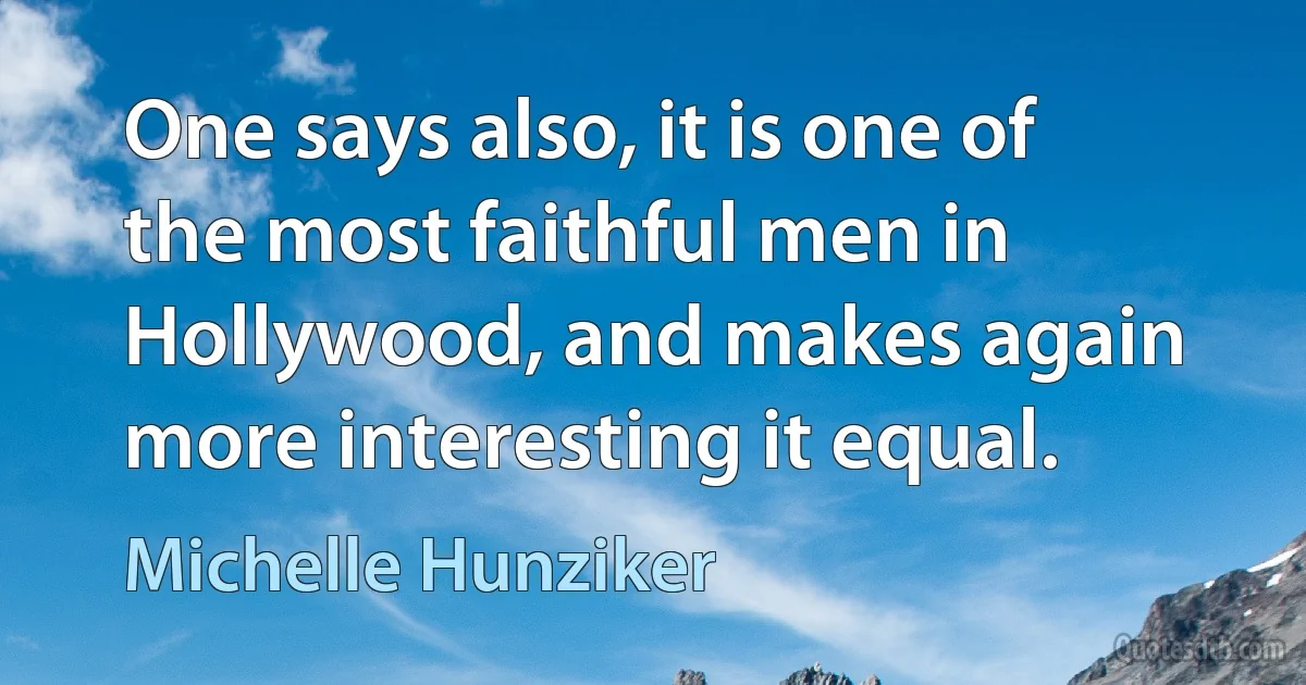 One says also, it is one of the most faithful men in Hollywood, and makes again more interesting it equal. (Michelle Hunziker)