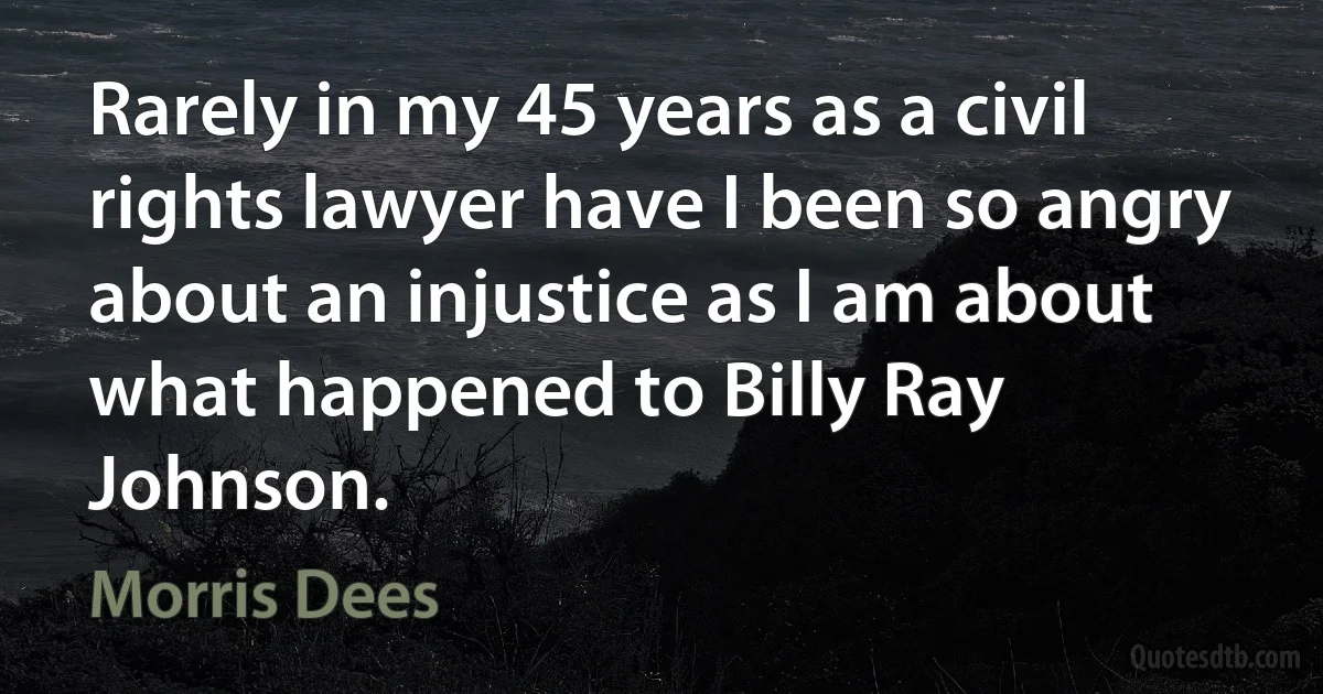 Rarely in my 45 years as a civil rights lawyer have I been so angry about an injustice as I am about what happened to Billy Ray Johnson. (Morris Dees)