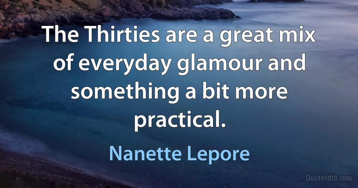 The Thirties are a great mix of everyday glamour and something a bit more practical. (Nanette Lepore)