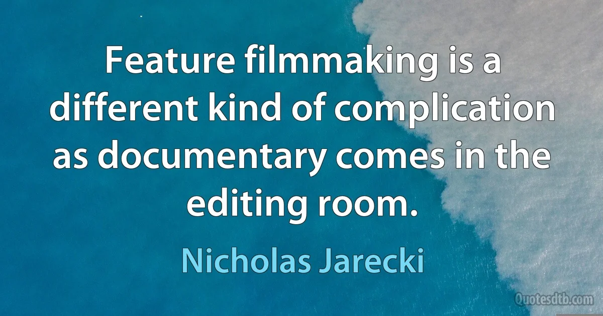 Feature filmmaking is a different kind of complication as documentary comes in the editing room. (Nicholas Jarecki)