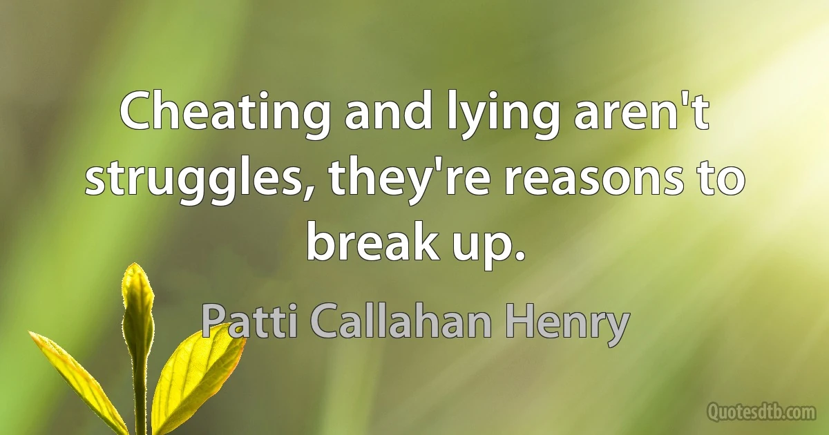 Cheating and lying aren't struggles, they're reasons to break up. (Patti Callahan Henry)