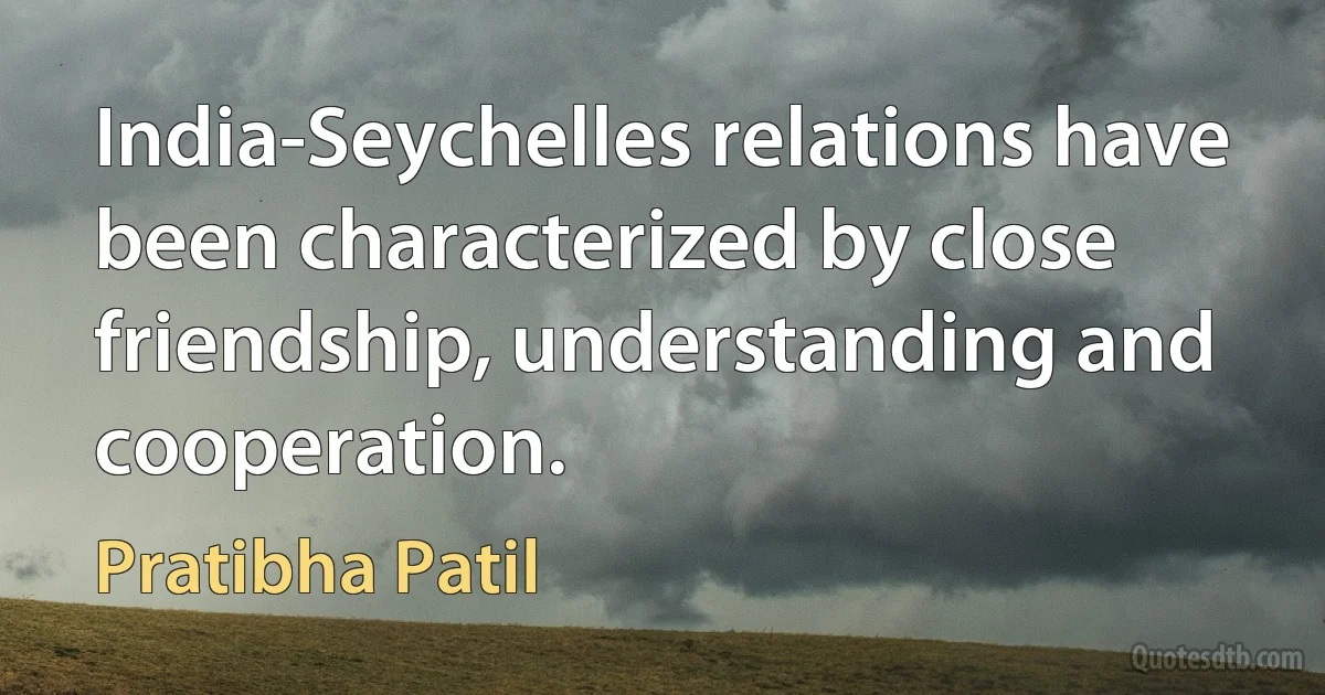 India-Seychelles relations have been characterized by close friendship, understanding and cooperation. (Pratibha Patil)