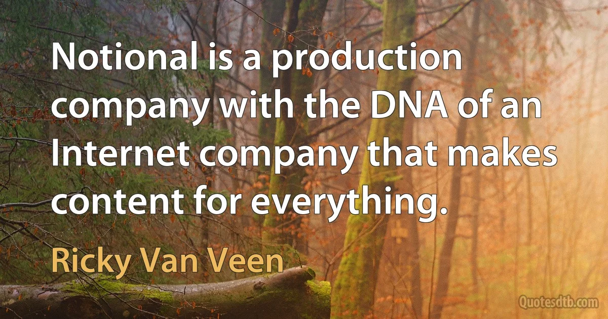 Notional is a production company with the DNA of an Internet company that makes content for everything. (Ricky Van Veen)