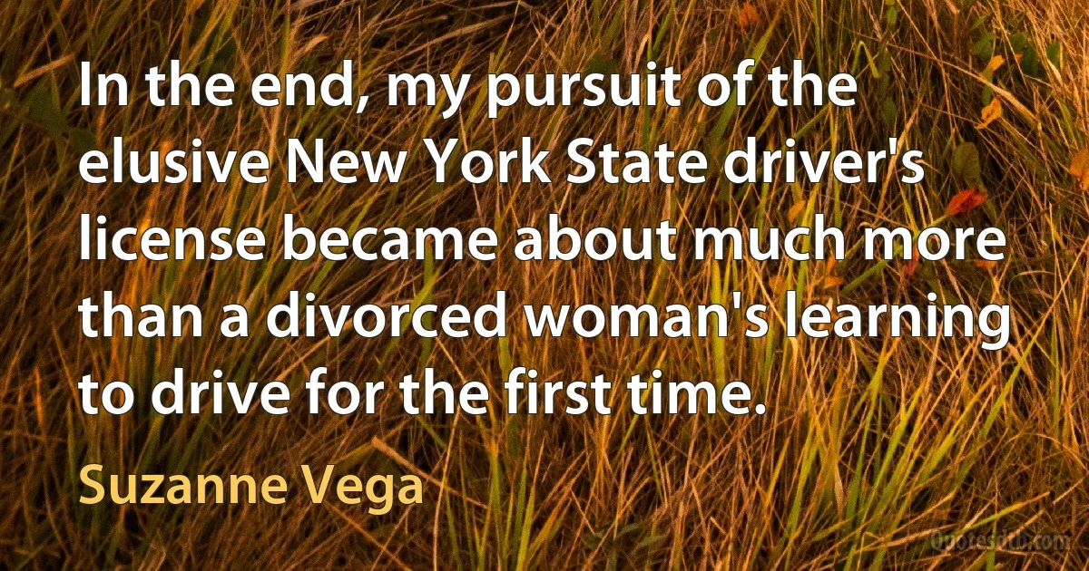 In the end, my pursuit of the elusive New York State driver's license became about much more than a divorced woman's learning to drive for the first time. (Suzanne Vega)