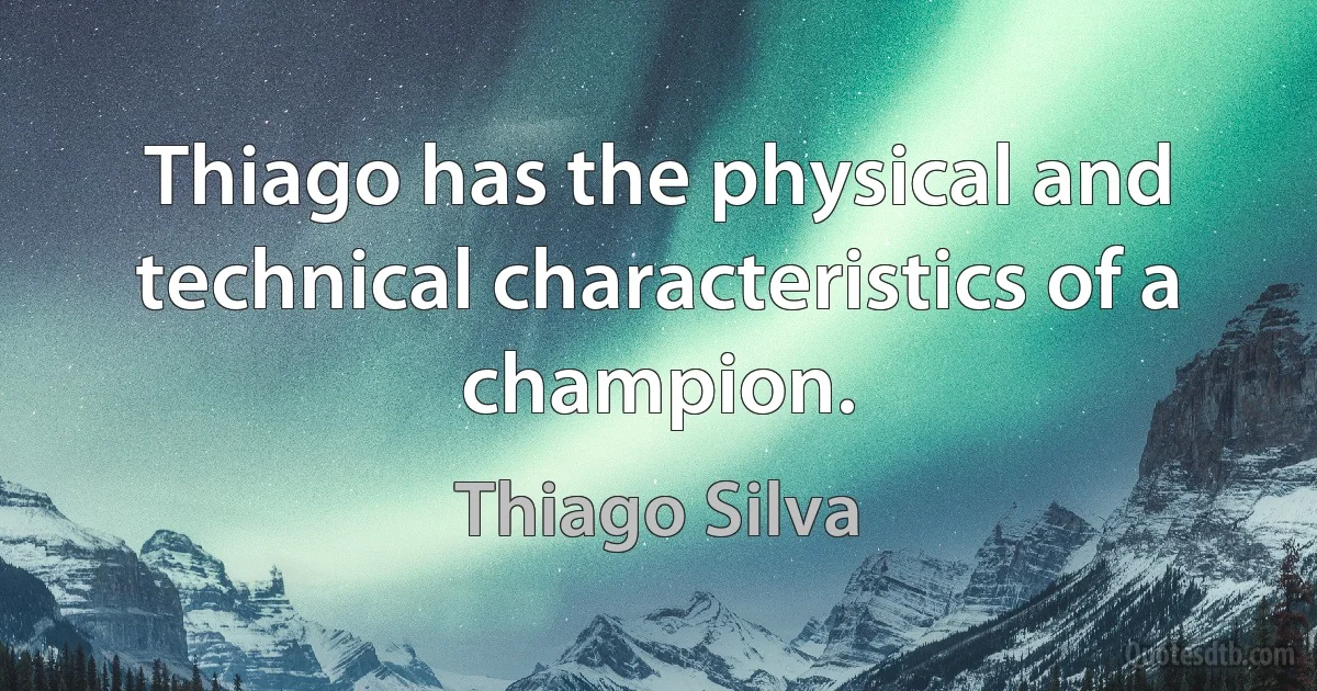 Thiago has the physical and technical characteristics of a champion. (Thiago Silva)