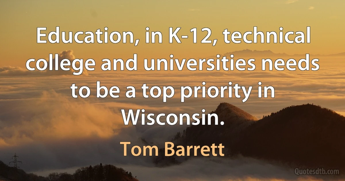 Education, in K-12, technical college and universities needs to be a top priority in Wisconsin. (Tom Barrett)