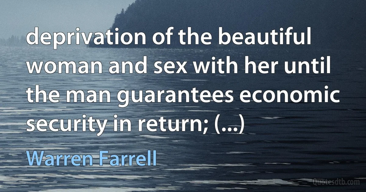 deprivation of the beautiful woman and sex with her until the man guarantees economic security in return; (...) (Warren Farrell)