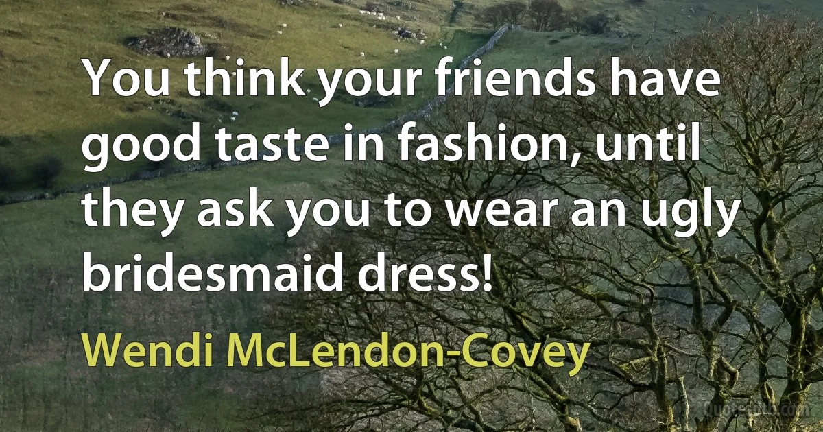 You think your friends have good taste in fashion, until they ask you to wear an ugly bridesmaid dress! (Wendi McLendon-Covey)