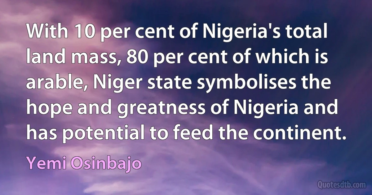 With 10 per cent of Nigeria's total land mass, 80 per cent of which is arable, Niger state symbolises the hope and greatness of Nigeria and has potential to feed the continent. (Yemi Osinbajo)