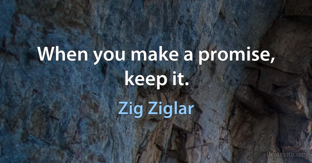 When you make a promise, keep it. (Zig Ziglar)