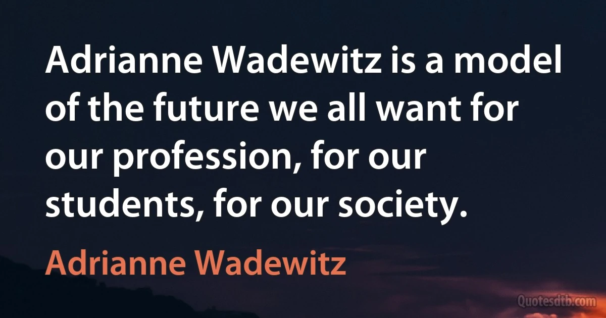 Adrianne Wadewitz is a model of the future we all want for our profession, for our students, for our society. (Adrianne Wadewitz)