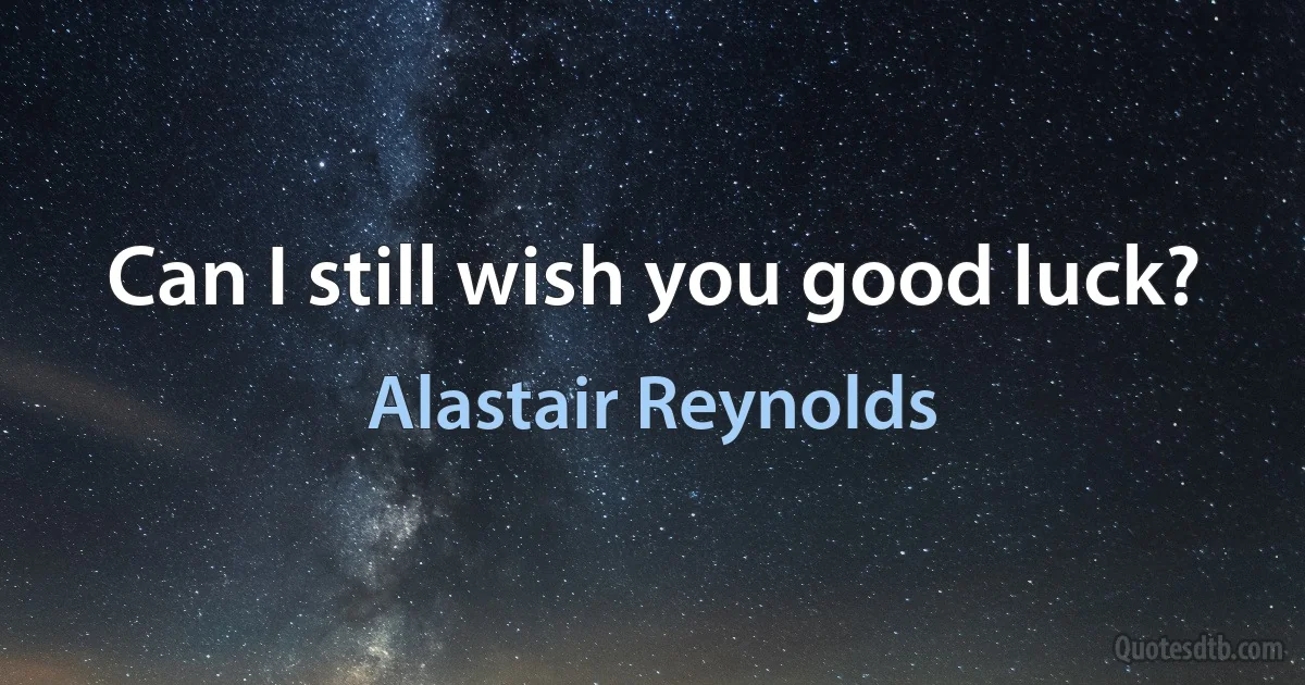 Can I still wish you good luck? (Alastair Reynolds)