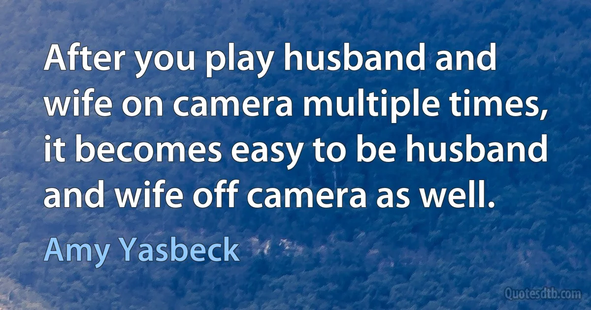 After you play husband and wife on camera multiple times, it becomes easy to be husband and wife off camera as well. (Amy Yasbeck)