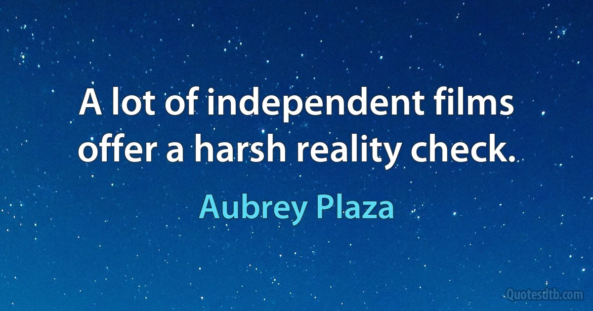 A lot of independent films offer a harsh reality check. (Aubrey Plaza)