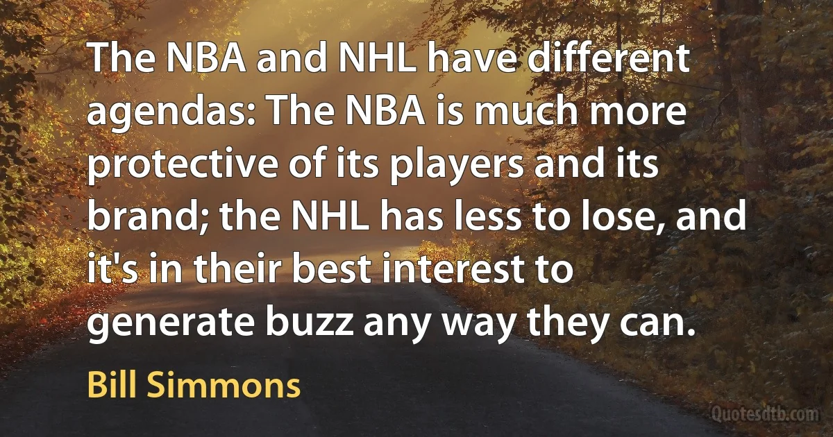 The NBA and NHL have different agendas: The NBA is much more protective of its players and its brand; the NHL has less to lose, and it's in their best interest to generate buzz any way they can. (Bill Simmons)