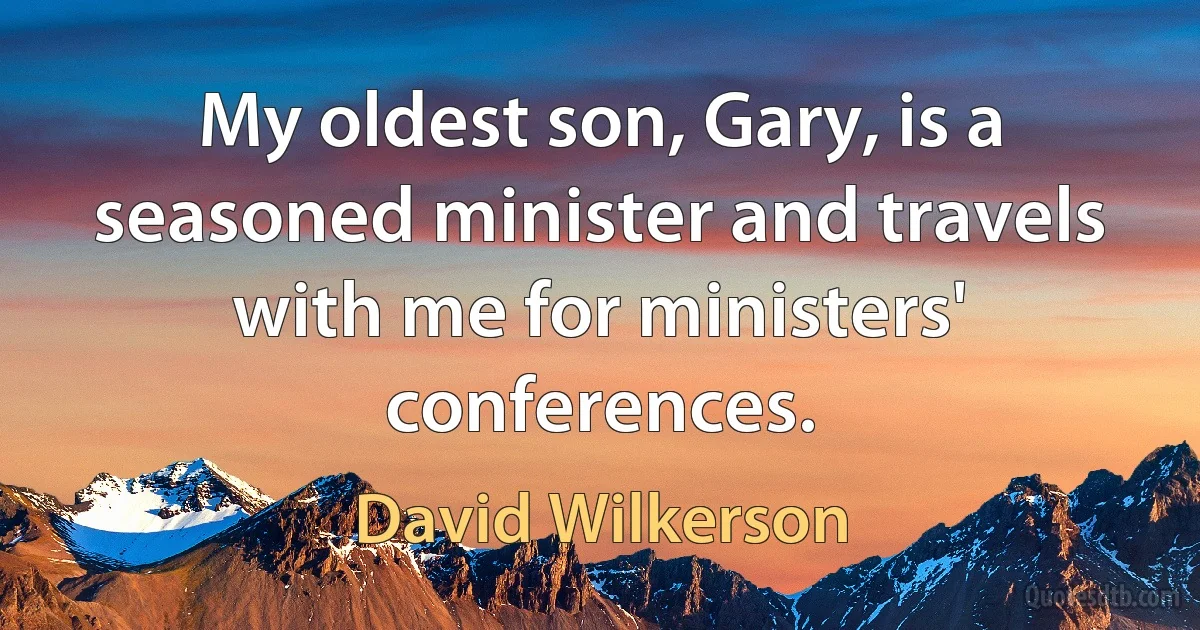 My oldest son, Gary, is a seasoned minister and travels with me for ministers' conferences. (David Wilkerson)