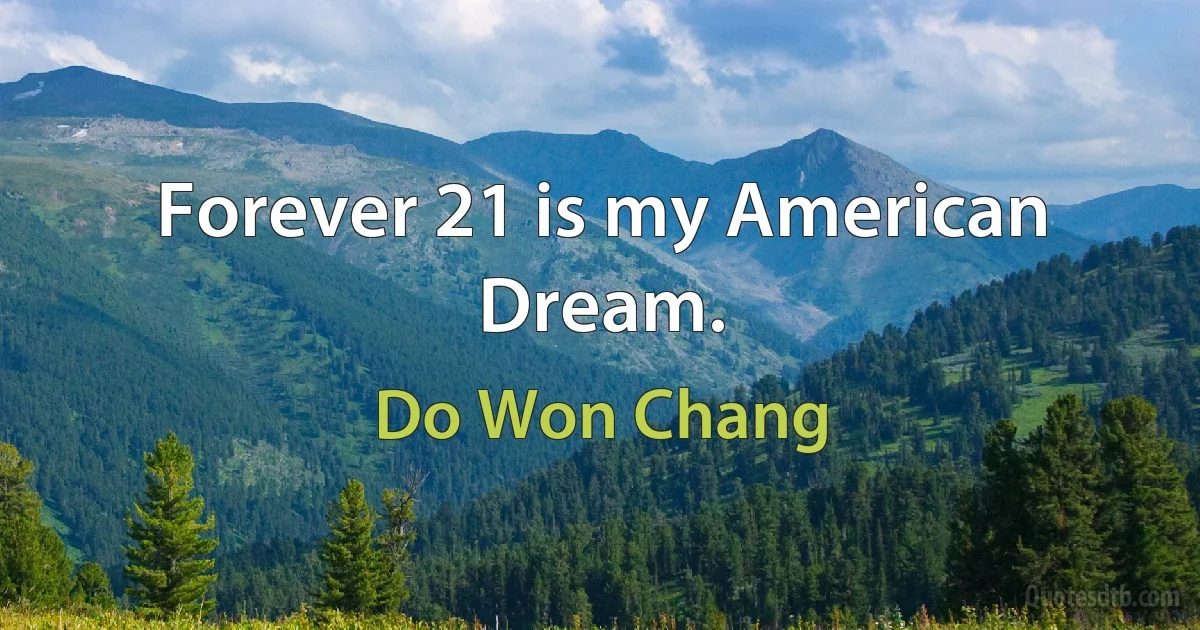 Forever 21 is my American Dream. (Do Won Chang)