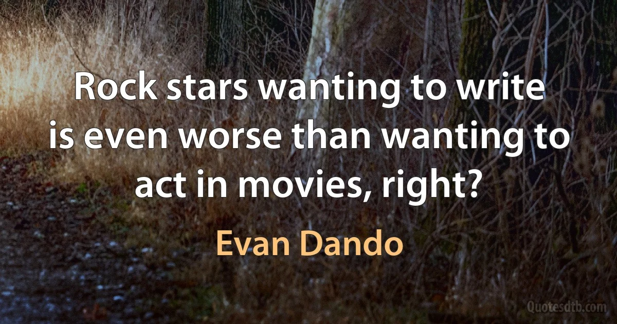 Rock stars wanting to write is even worse than wanting to act in movies, right? (Evan Dando)