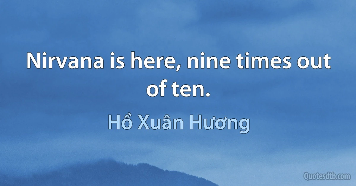 Nirvana is here, nine times out of ten. (Hồ Xuân Hương)