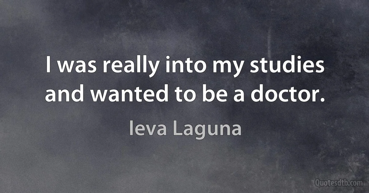 I was really into my studies and wanted to be a doctor. (Ieva Laguna)