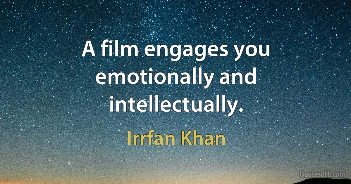 A film engages you emotionally and intellectually. (Irrfan Khan)