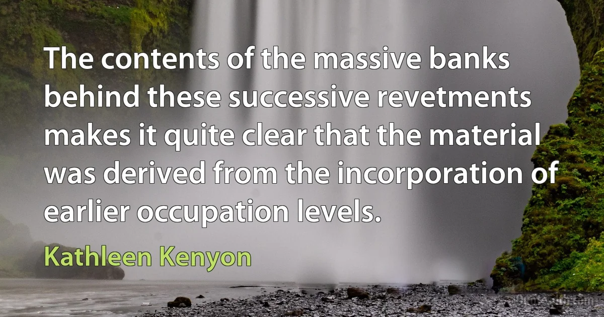 The contents of the massive banks behind these successive revetments makes it quite clear that the material was derived from the incorporation of earlier occupation levels. (Kathleen Kenyon)