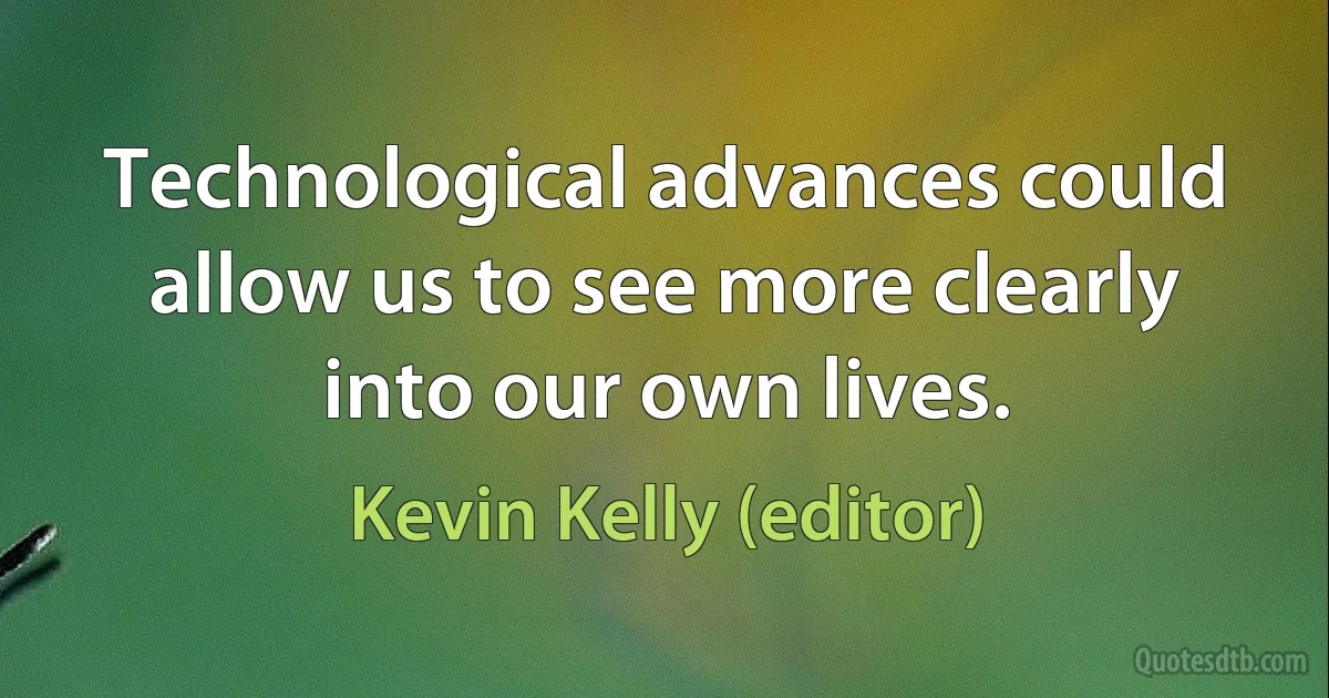 Technological advances could allow us to see more clearly into our own lives. (Kevin Kelly (editor))